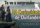 10 Curiosidades de Outlander que NADIE te contó 